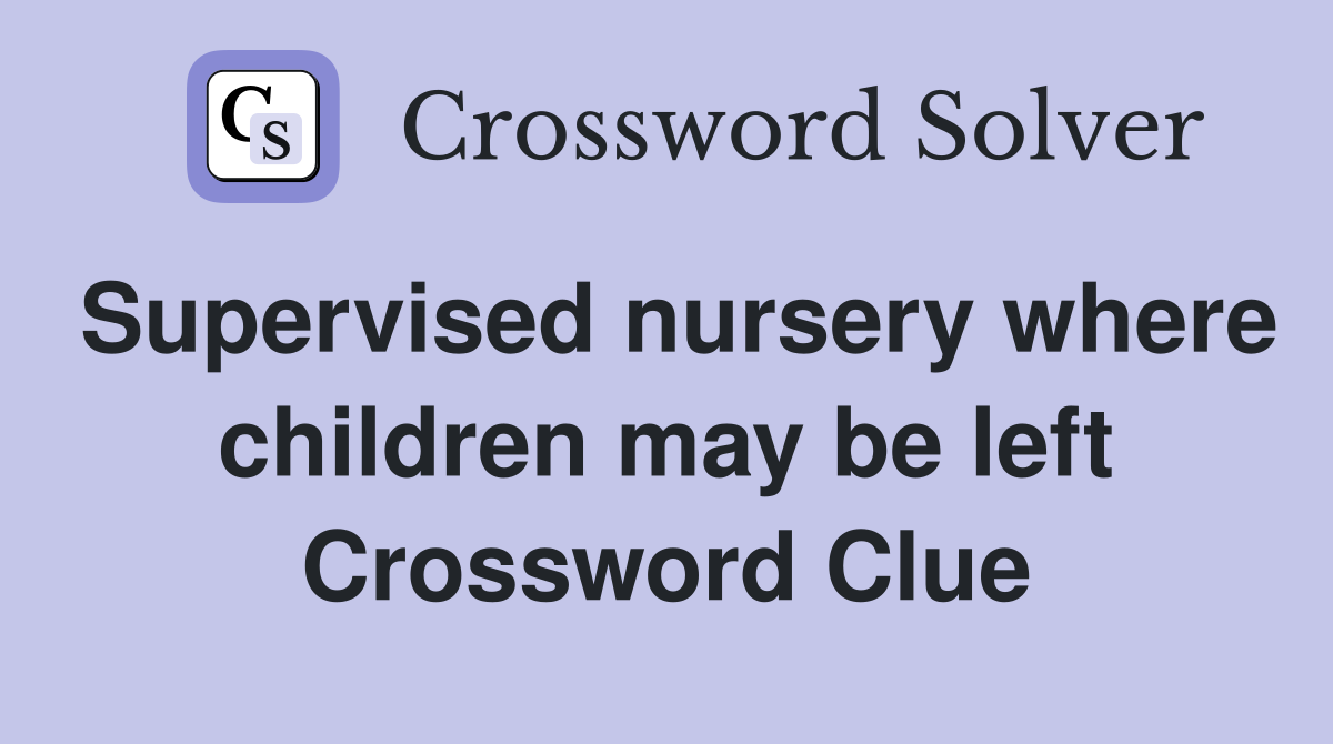 Supervised nursery where children may be left Crossword Clue