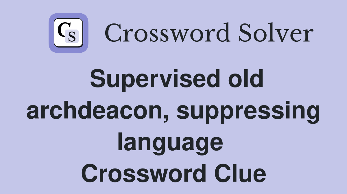 Supervised old archdeacon, suppressing language  Crossword Clue
