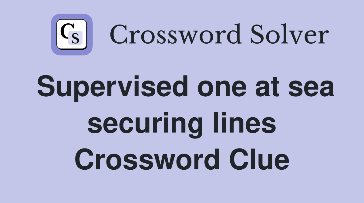 Supervised one at sea securing lines Crossword Clue