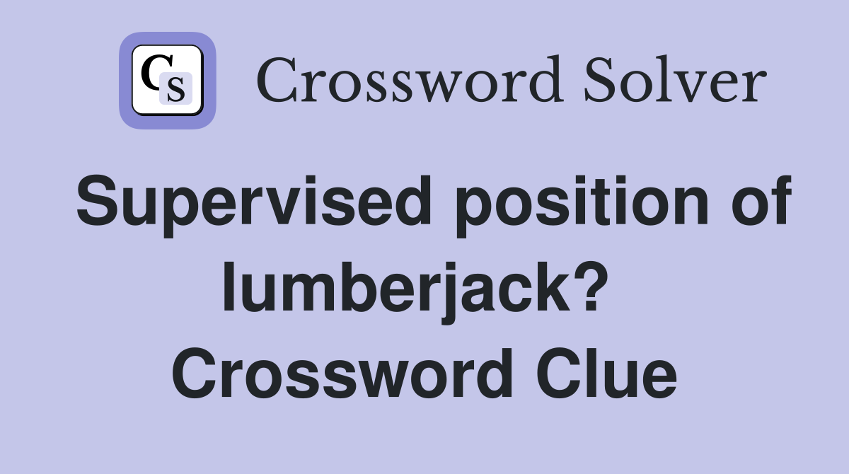 Supervised position of lumberjack?  Crossword Clue