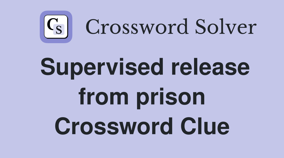 Supervised release from prison Crossword Clue