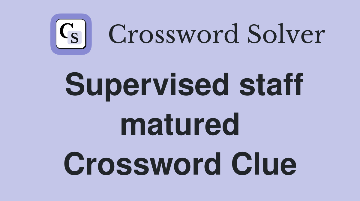 Supervised staff matured Crossword Clue