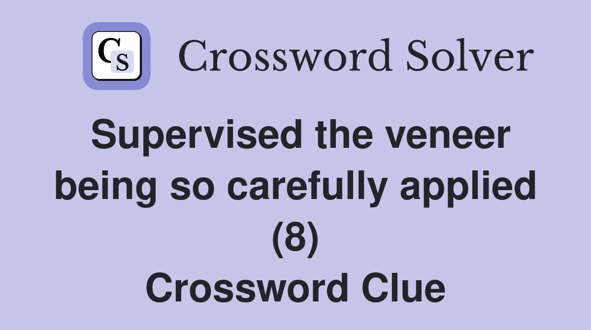 Supervised the veneer being so carefully applied (8) Crossword Clue