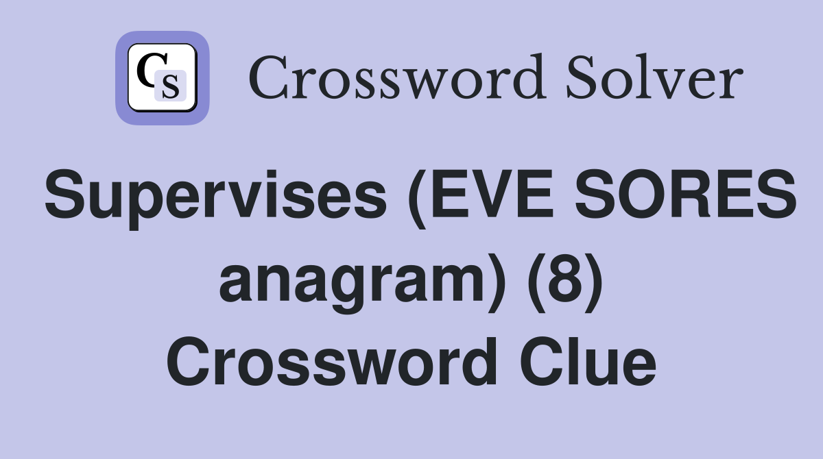 Supervises (EVE SORES anagram) (8) Crossword Clue