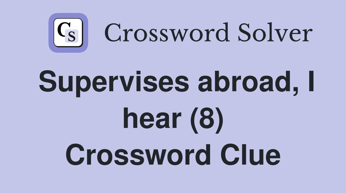 Supervises abroad, I hear (8) Crossword Clue
