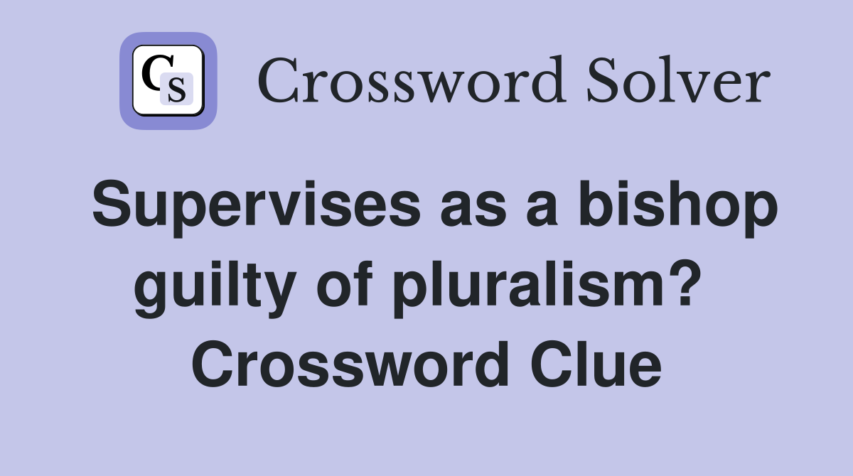 Supervises as a bishop guilty of pluralism?  Crossword Clue