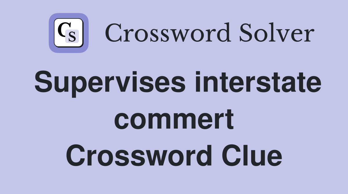 Supervises interstate commert Crossword Clue