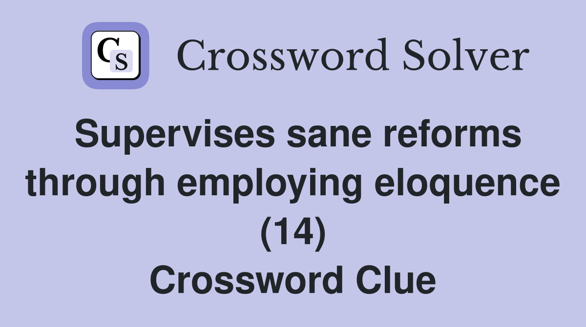 Supervises sane reforms through employing eloquence (14) Crossword Clue