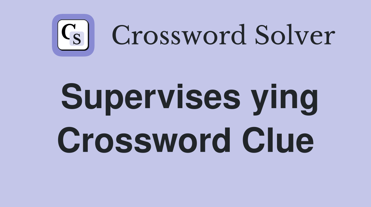 Supervises ying Crossword Clue