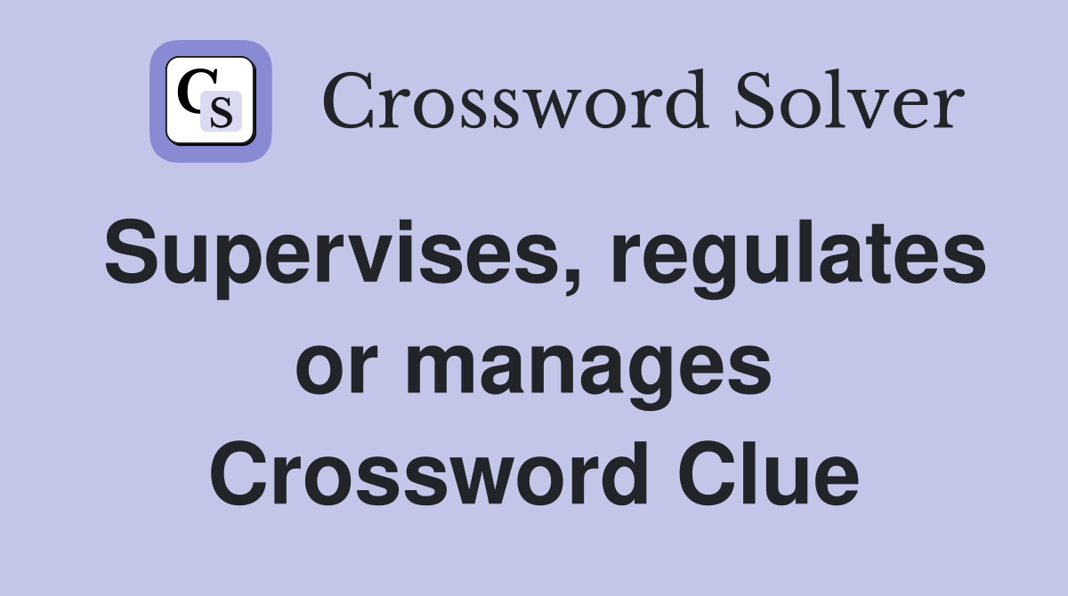 Supervises, regulates or manages Crossword Clue