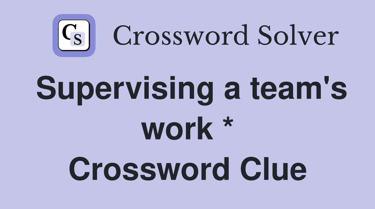 Supervising a team's work * Crossword Clue