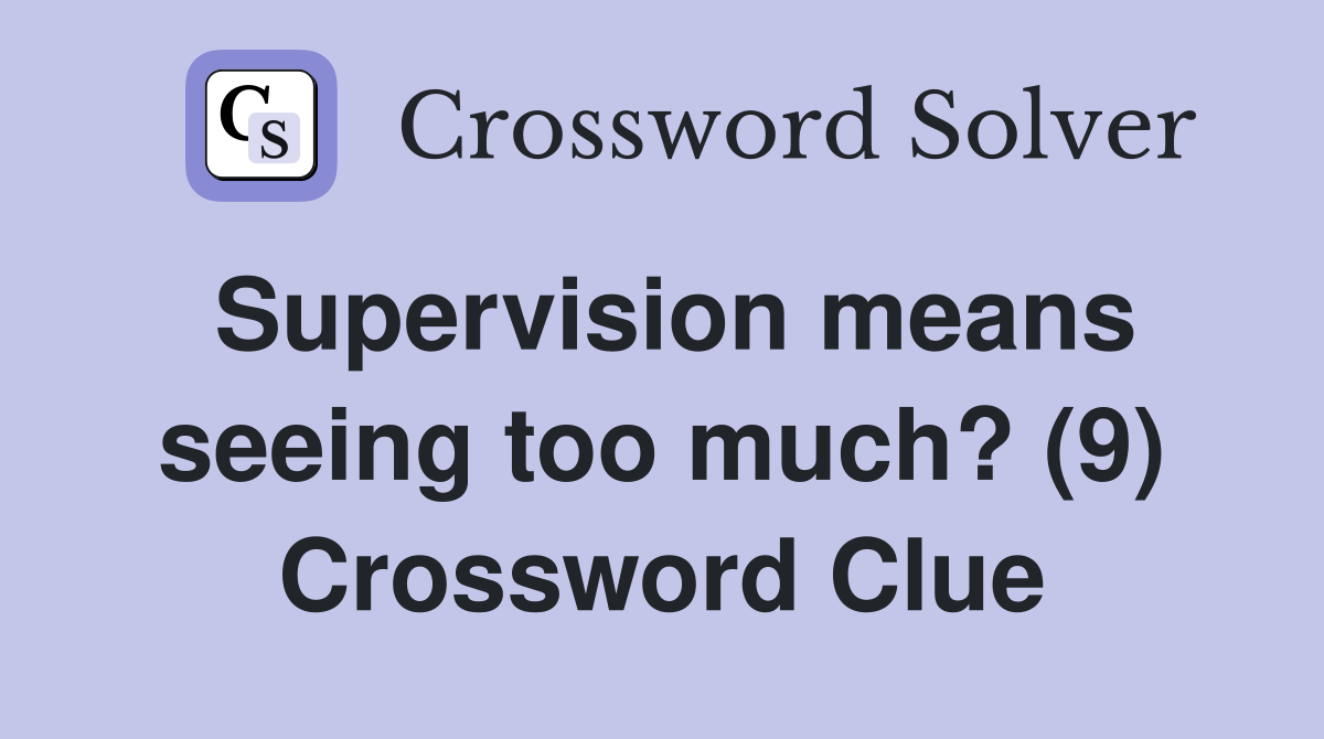 Supervision means seeing too much? (9) Crossword Clue