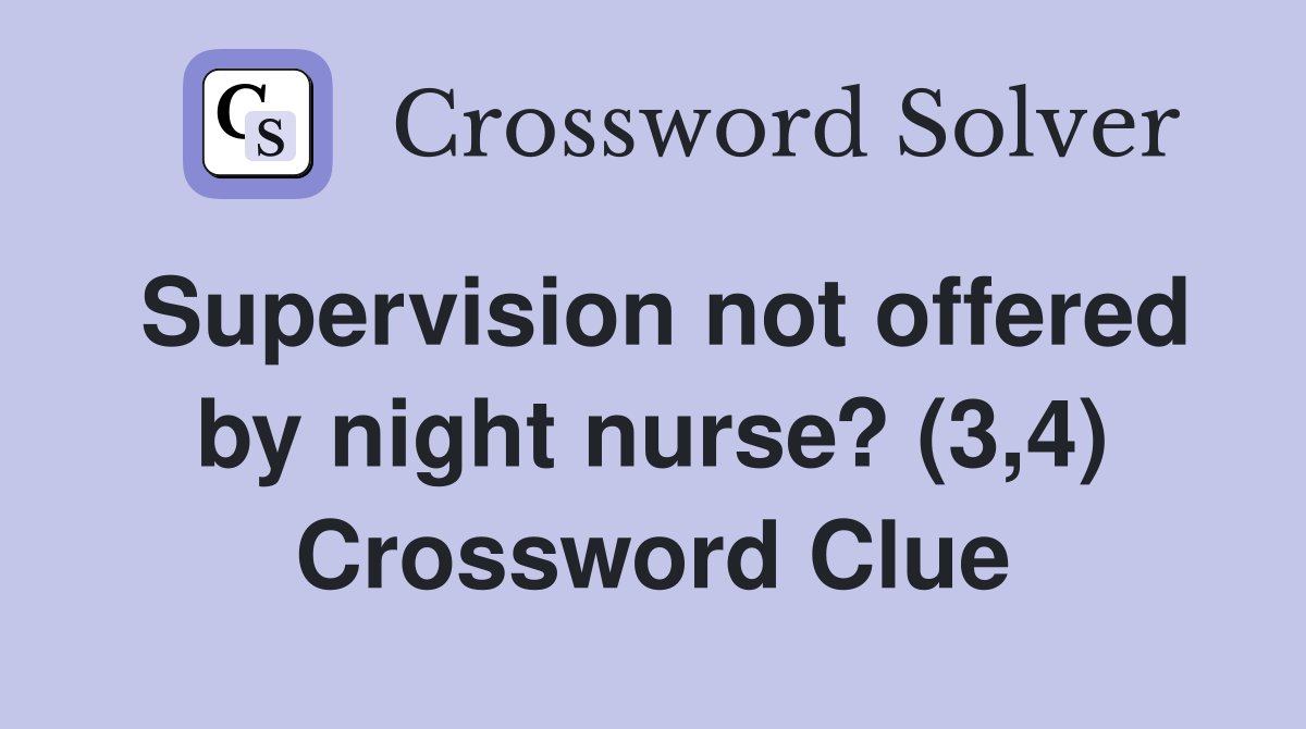 Supervision not offered by night nurse? (3,4) Crossword Clue