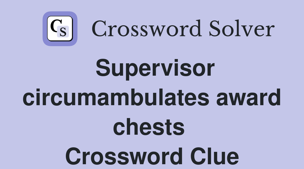 Supervisor circumambulates award chests  Crossword Clue