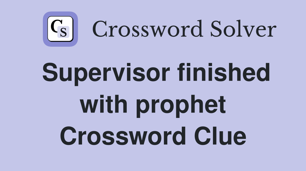 Supervisor finished with prophet Crossword Clue