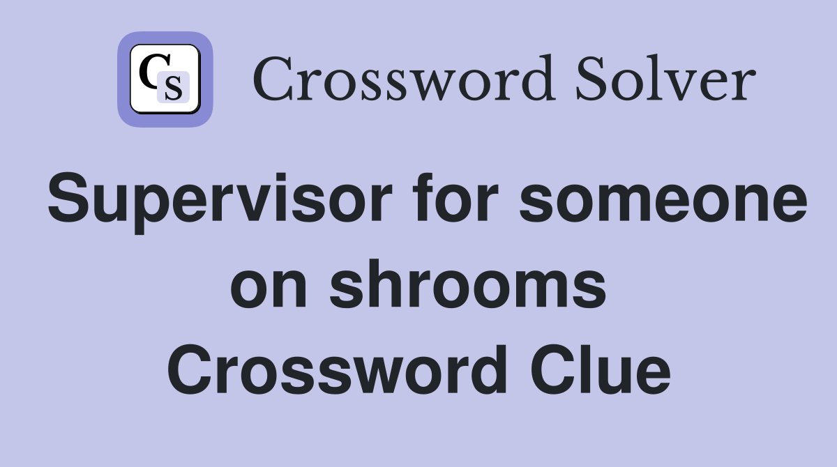 Supervisor for someone on shrooms Crossword Clue