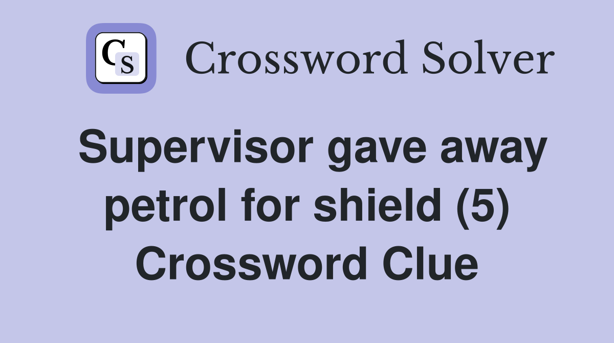 Supervisor gave away petrol for shield (5) Crossword Clue