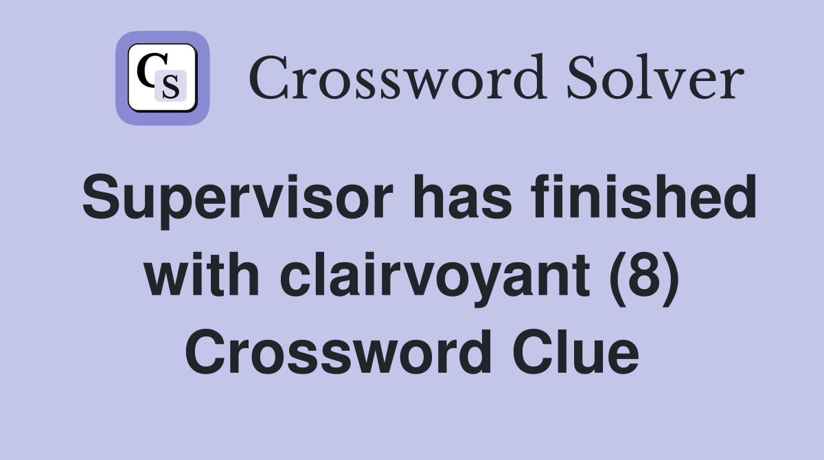 Supervisor has finished with clairvoyant (8) Crossword Clue