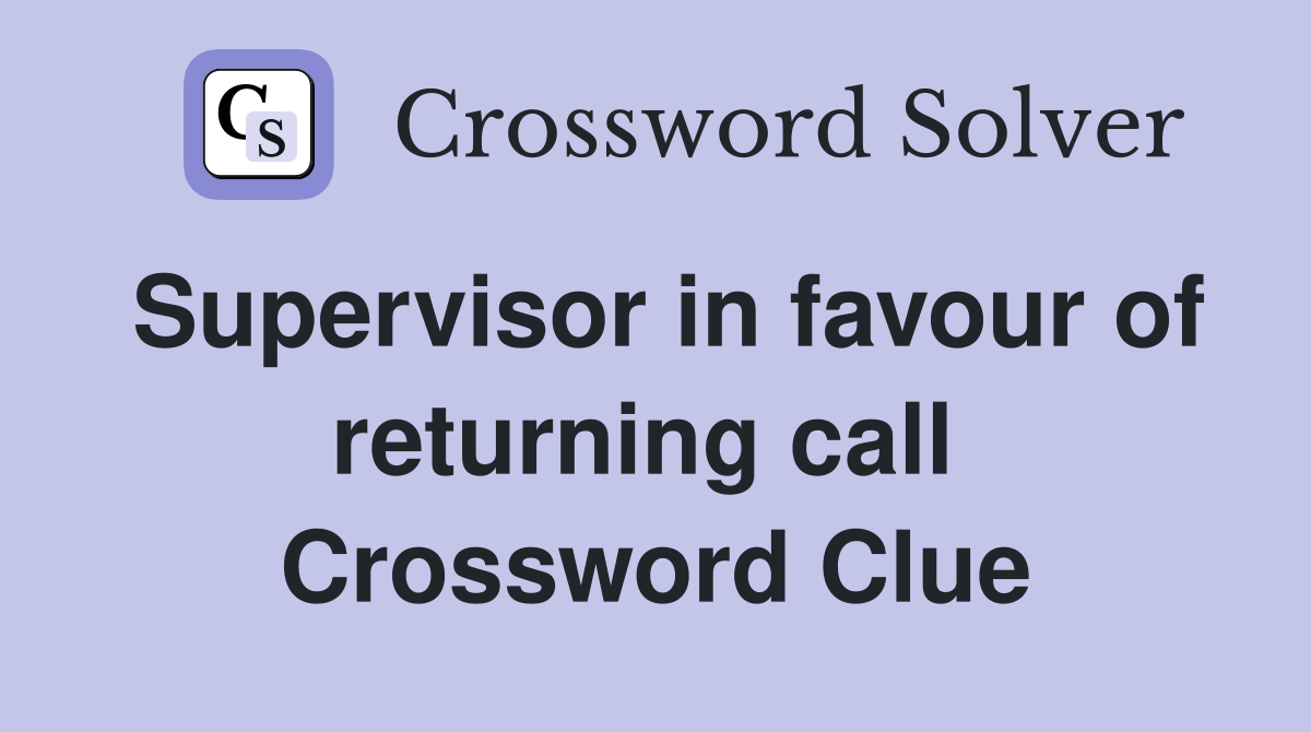 Supervisor in favour of returning call  Crossword Clue