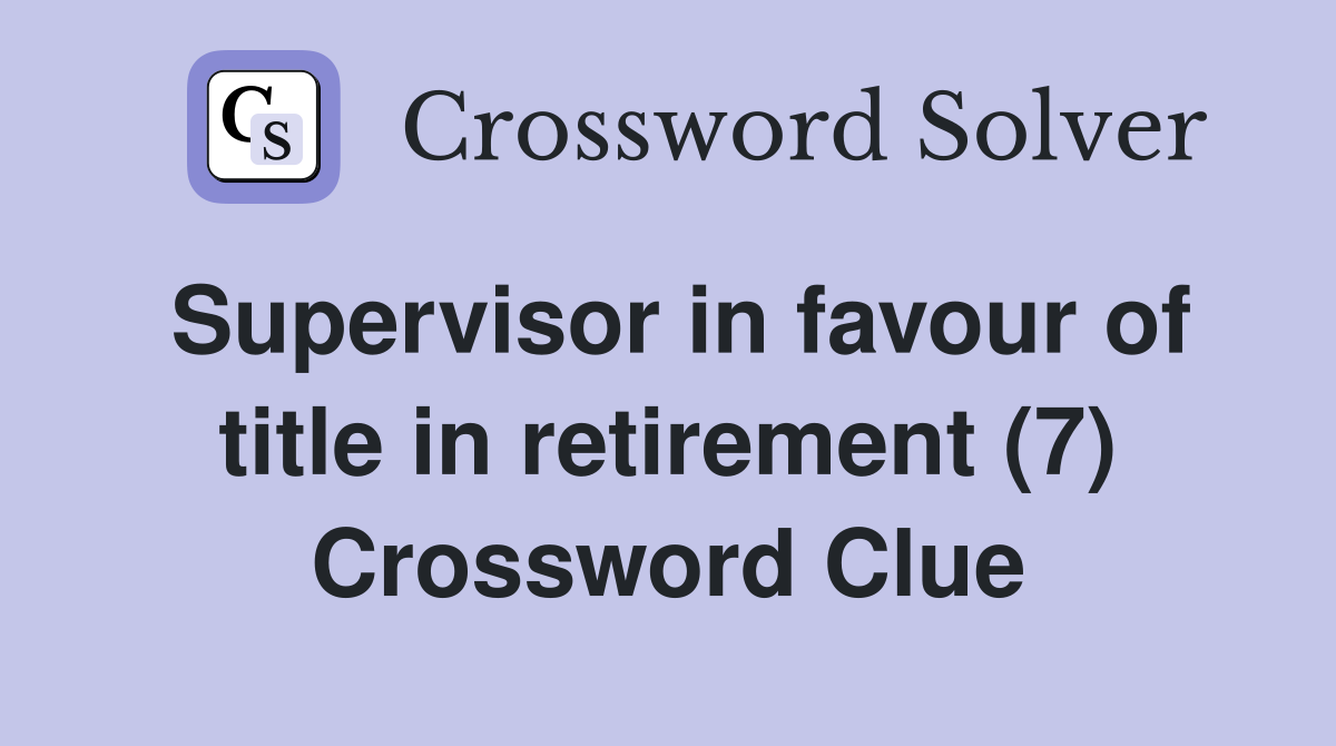 Supervisor in favour of title in retirement (7) Crossword Clue