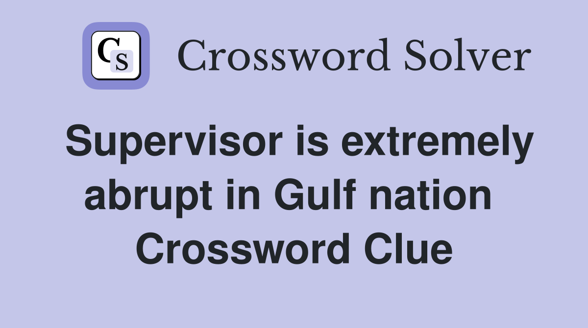 Supervisor is extremely abrupt in Gulf nation  Crossword Clue