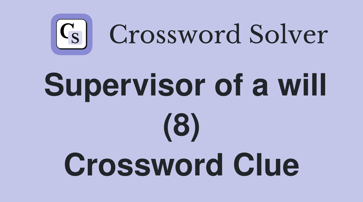 Supervisor of a will (8) Crossword Clue