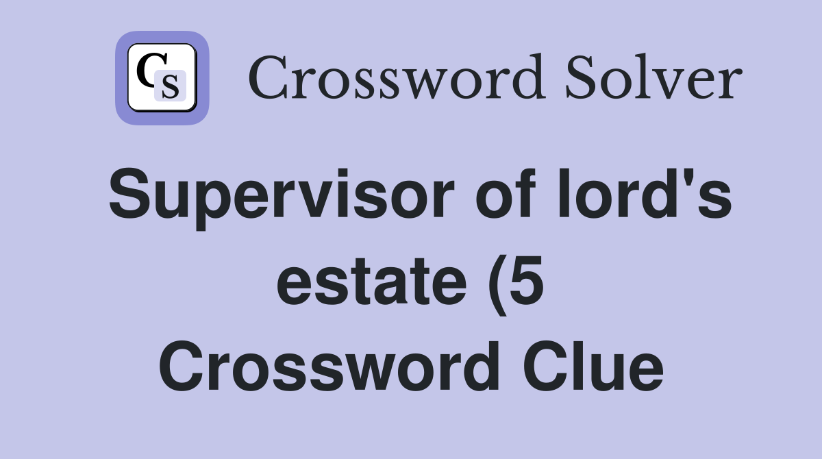 Supervisor of lord #39 s estate (5) Crossword Clue Answers Crossword Solver Supervisor of lord #39 s estate (5) Crossword Clue Answers Crossword Solver