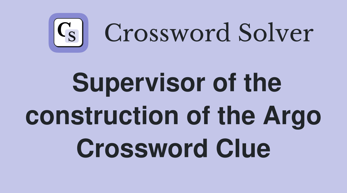 Supervisor of the construction of the Argo Crossword Clue
