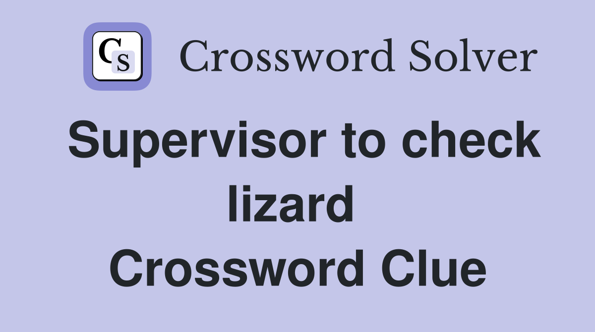 Supervisor to check lizard  Crossword Clue