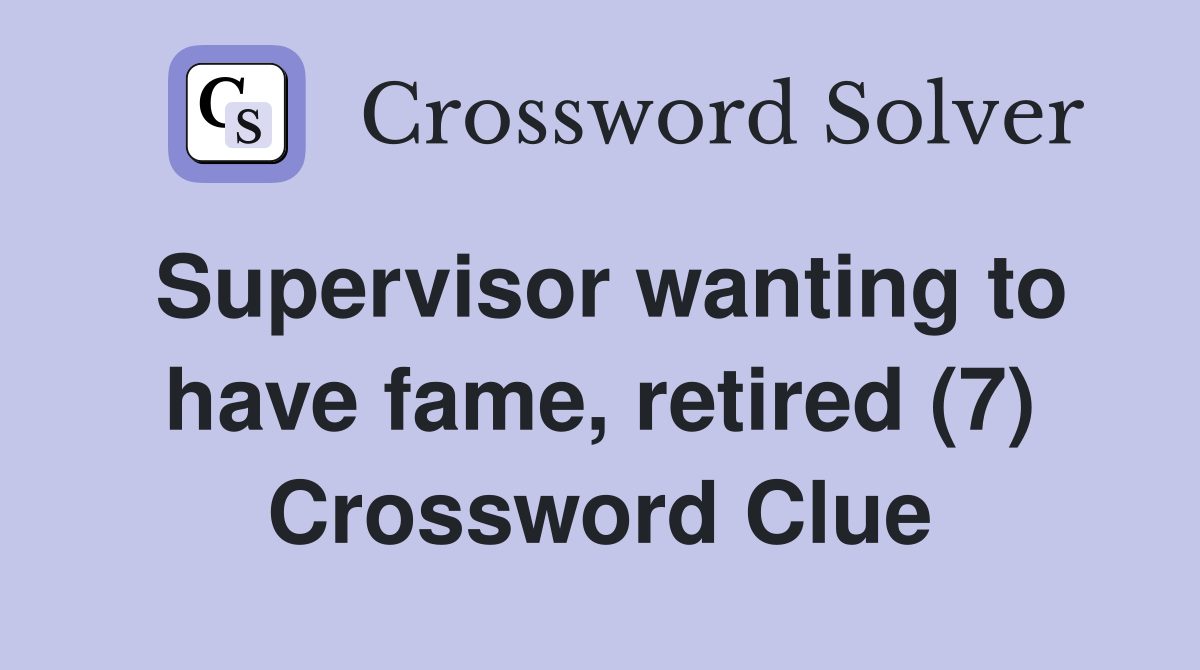 Supervisor wanting to have fame, retired (7) Crossword Clue