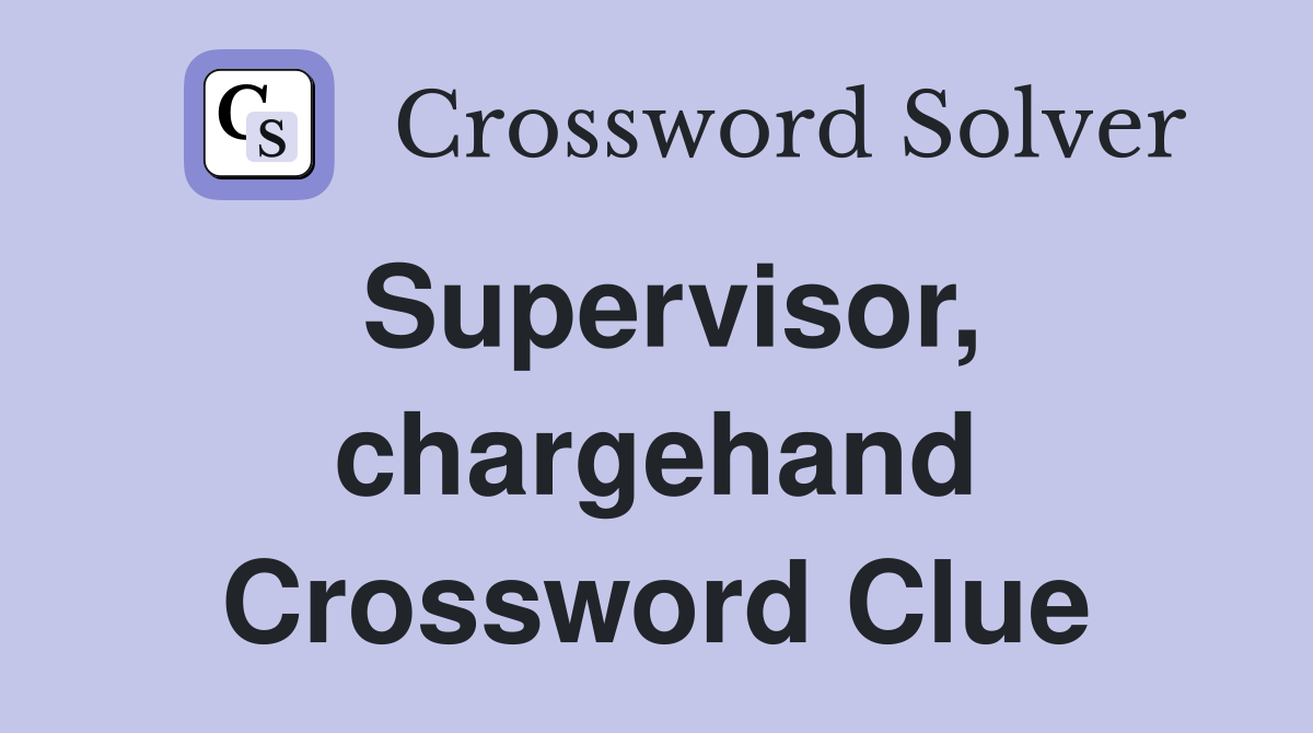 Supervisor, chargehand Crossword Clue