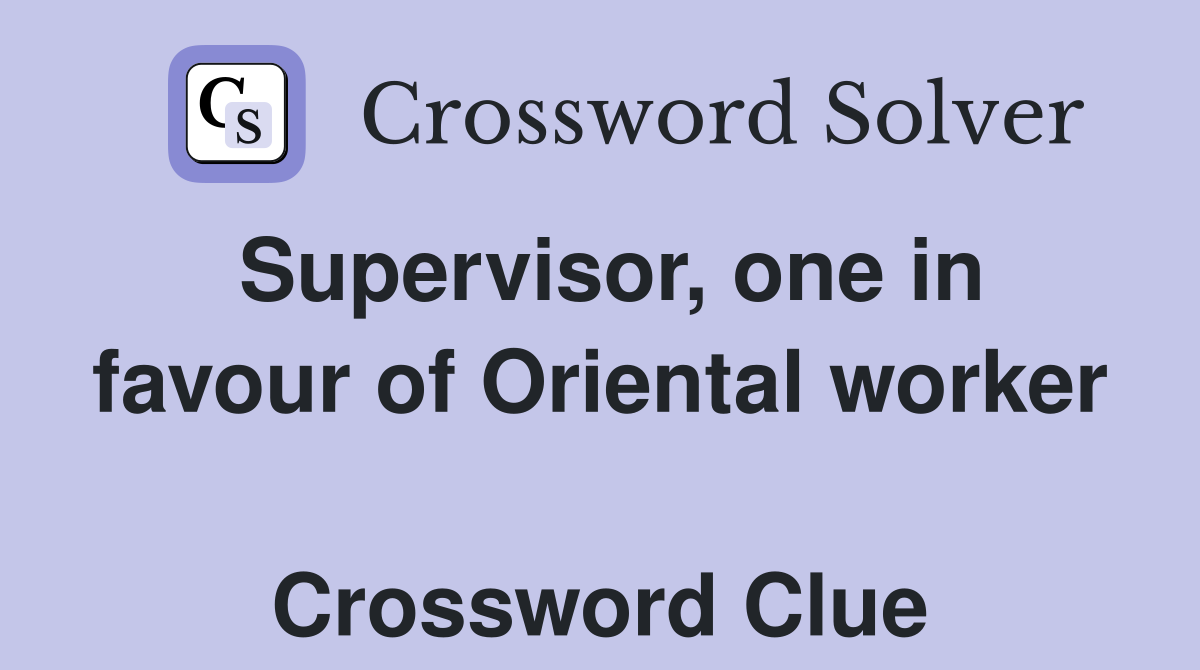 Supervisor, one in favour of Oriental worker  Crossword Clue