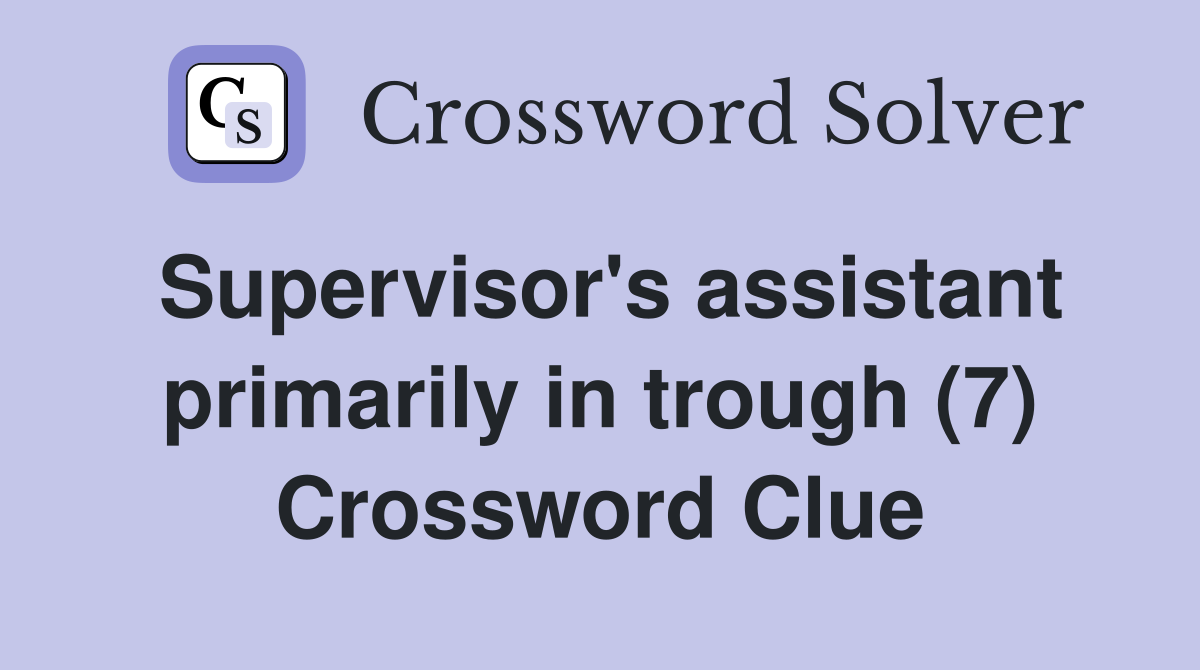 Supervisor's assistant primarily in trough (7) Crossword Clue