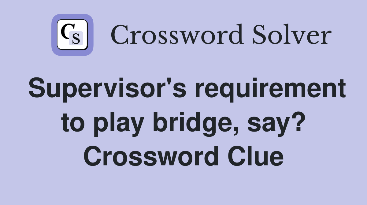 Supervisor's requirement to play bridge, say? Crossword Clue
