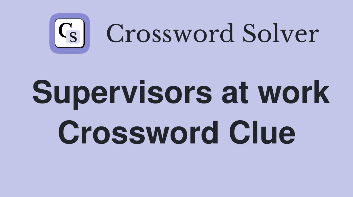 Supervisors at work Crossword Clue