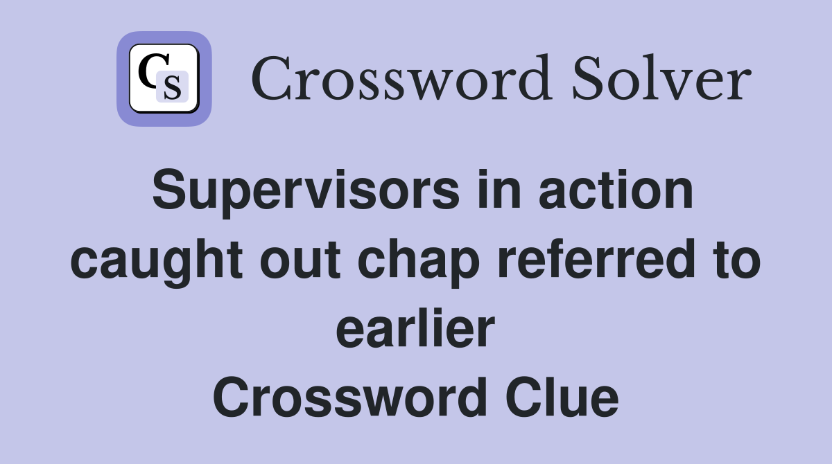 Supervisors in action caught out chap referred to earlier Crossword Clue