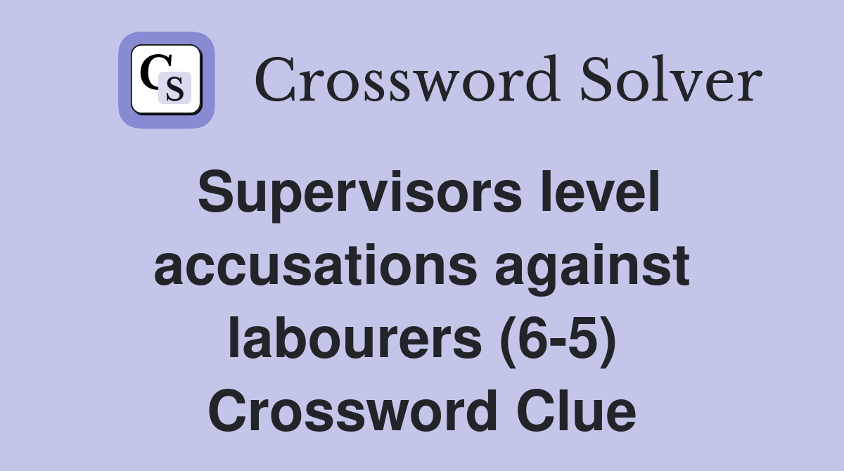 Supervisors level accusations against labourers (6-5) Crossword Clue
