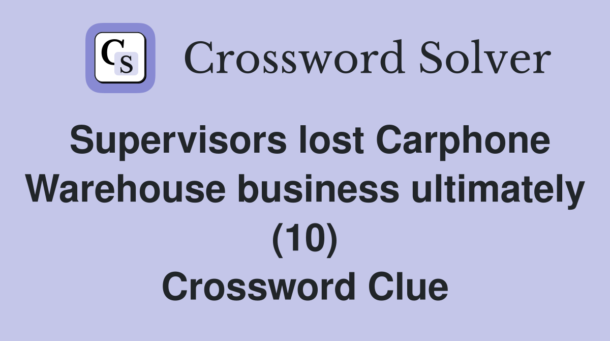 Supervisors lost Carphone Warehouse business ultimately (10) Crossword Clue