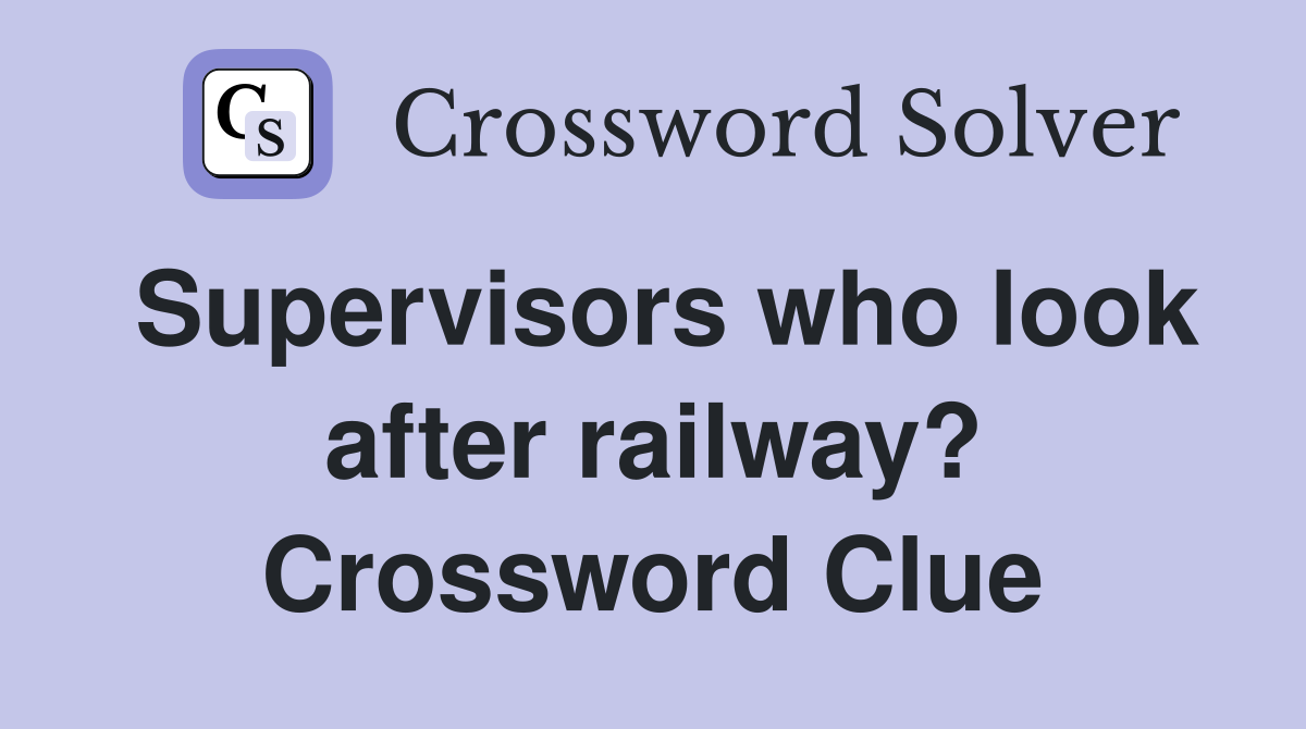 Supervisors who look after railway? Crossword Clue