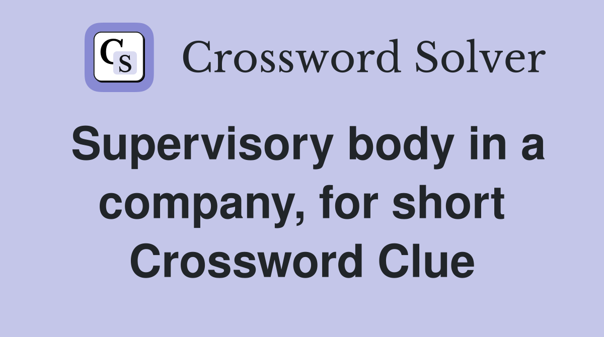 Supervisory body in a company, for short Crossword Clue