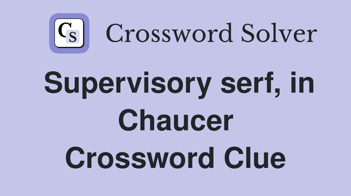 Supervisory serf, in Chaucer Crossword Clue