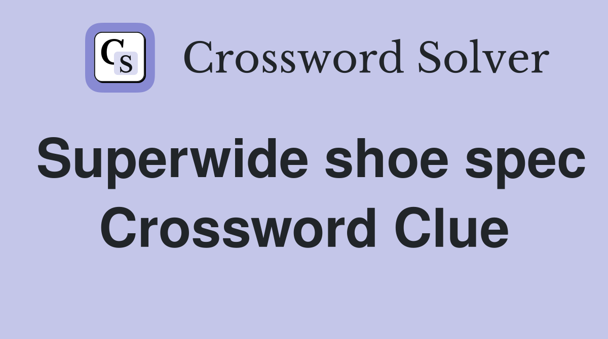 Superwide shoe spec Crossword Clue