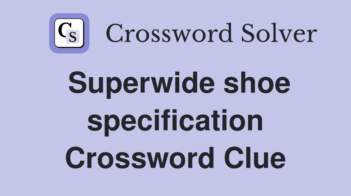 Superwide shoe specification Crossword Clue