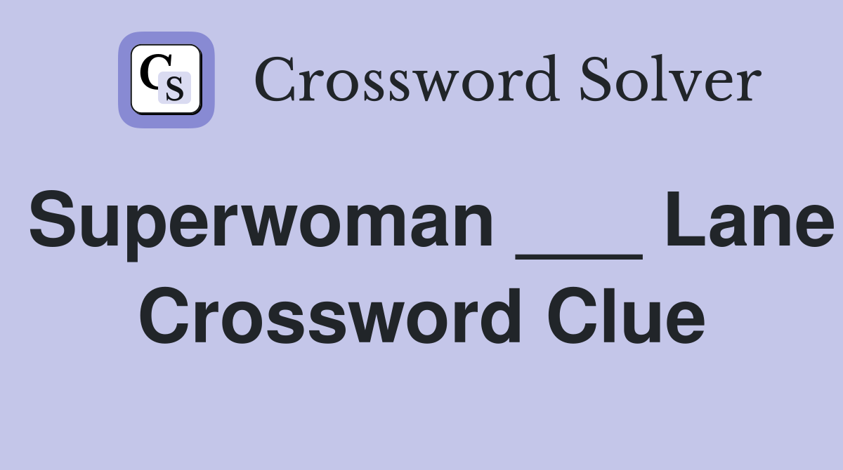 Superwoman ___ Lane Crossword Clue