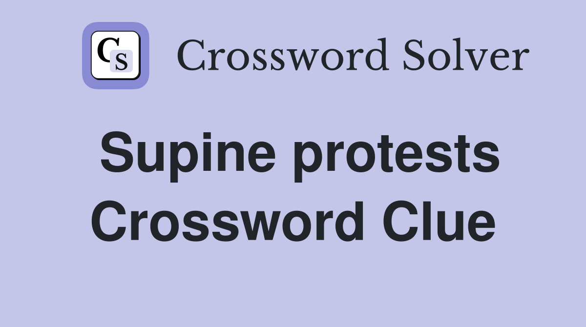 Supine protests Crossword Clue