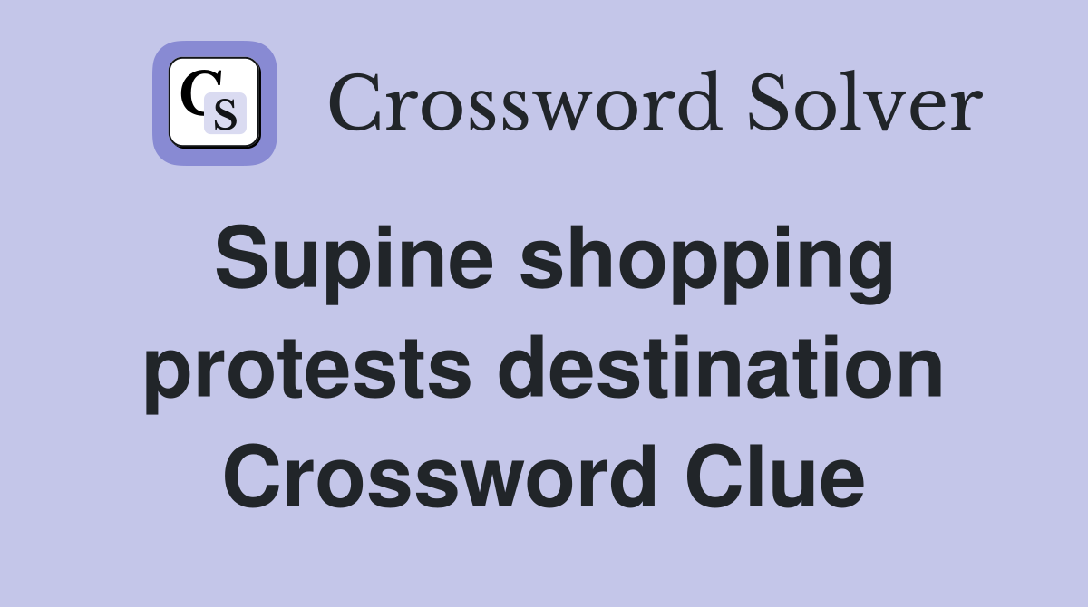 Supine shopping protests destination Crossword Clue