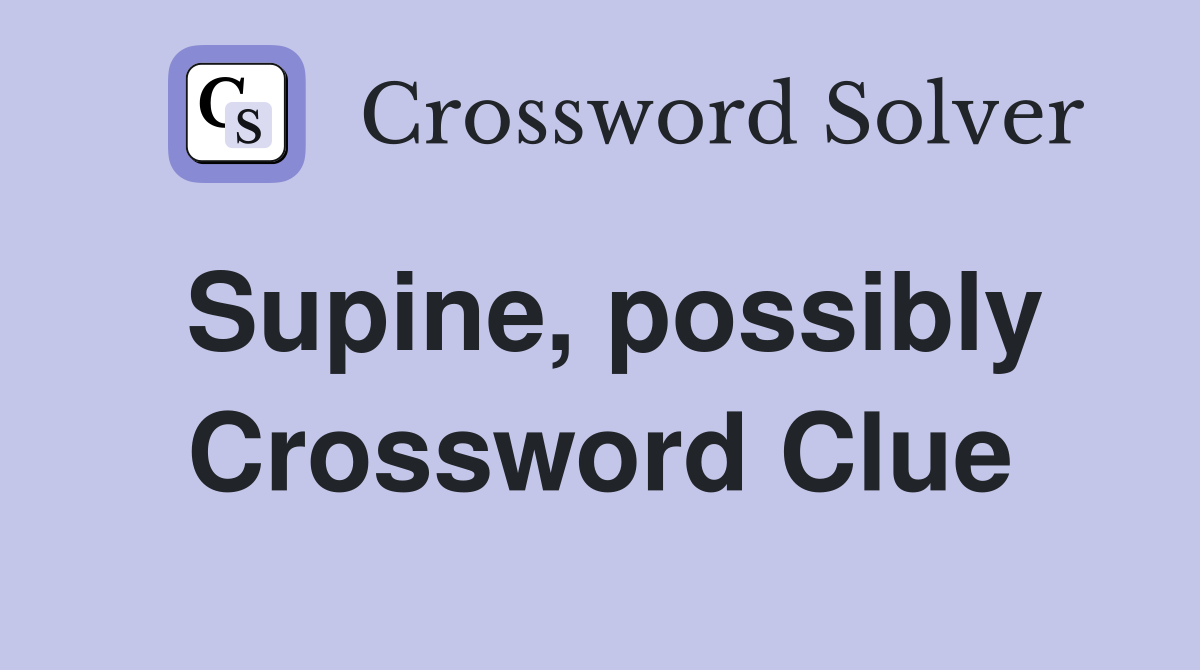 Supine, possibly Crossword Clue