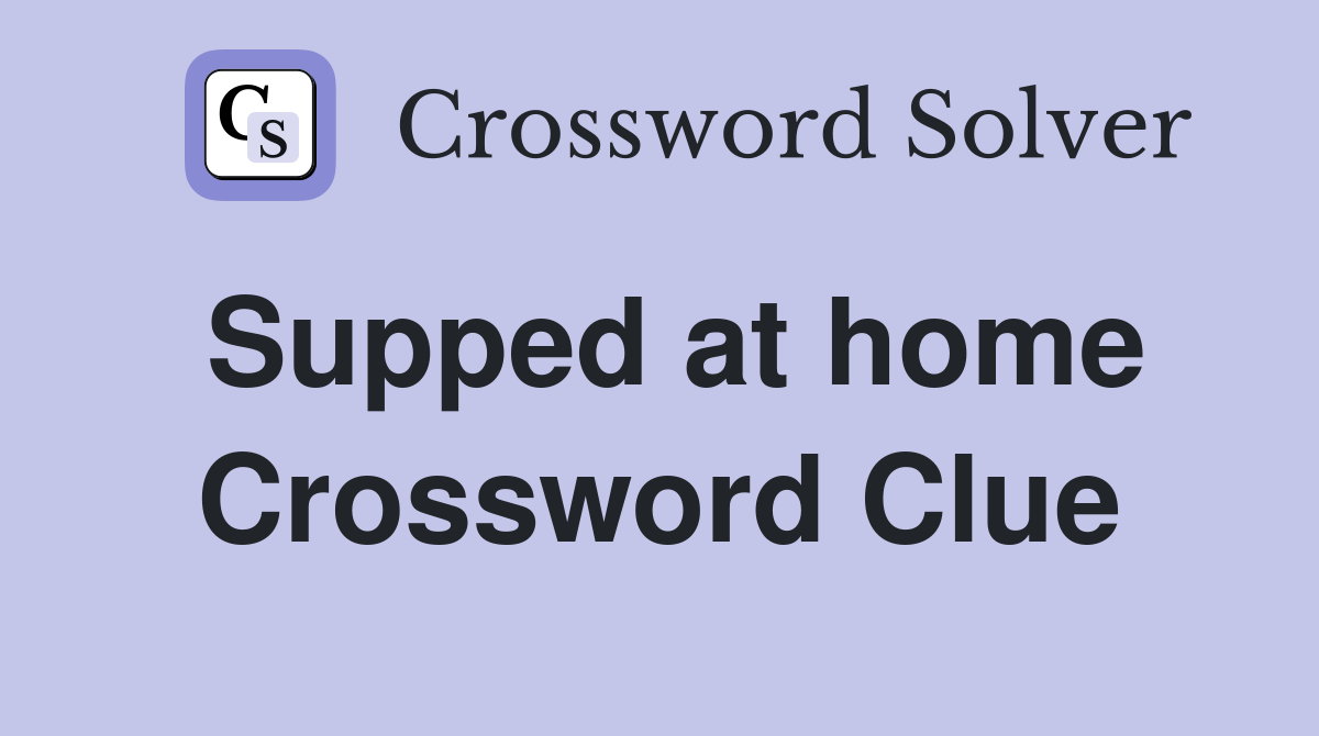 Supped at home Crossword Clue