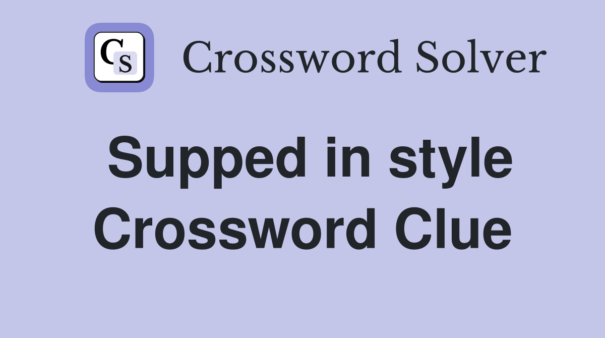 Supped in style Crossword Clue