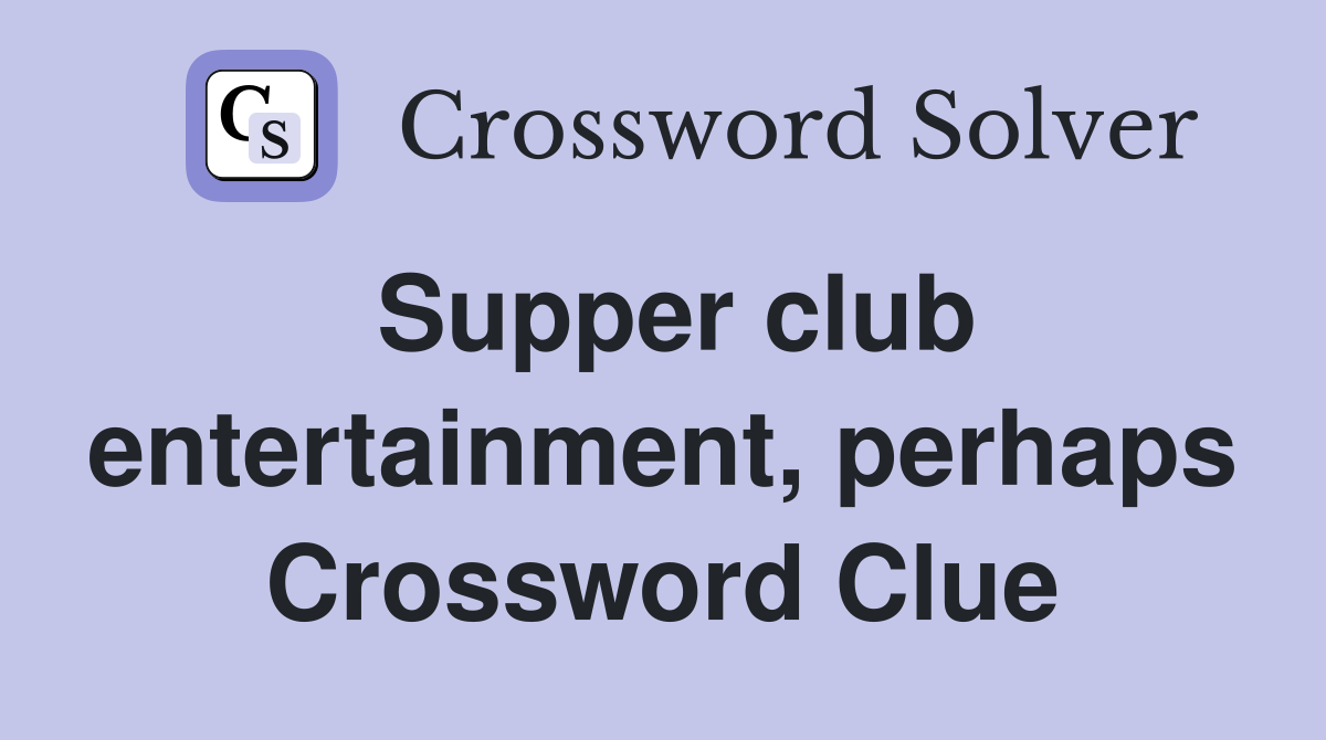 Supper club entertainment, perhaps Crossword Clue